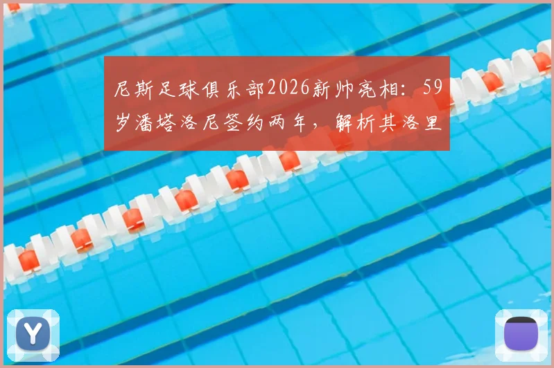 尼斯足球俱乐部2026新帅亮相：59岁潘塔洛尼签约两年，解析其洛里昂执教风格与尼斯阵容适配前景