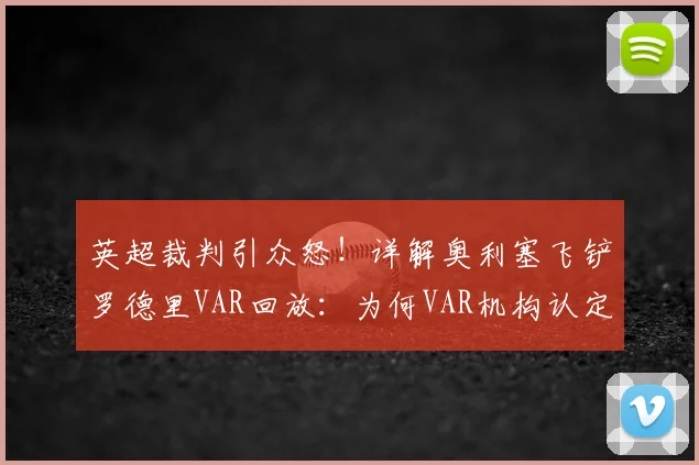 英超裁判引众怒！详解奥利塞飞铲罗德里VAR回放：为何VAR机构认定此球应直红罚下？