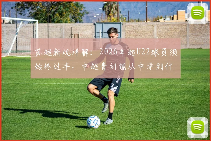 苏超新规详解：2026年起U22球员须始终过半，中超青训能从中学到什么？